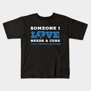 SOMEONE I LOVE NEEDS A CURE FOR TYPE 1 DIABETES Kids T-Shirt